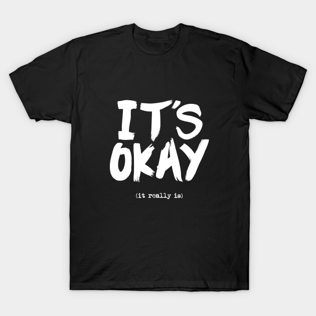 Its Okay It Really Is T-Shirt by MotivatedType